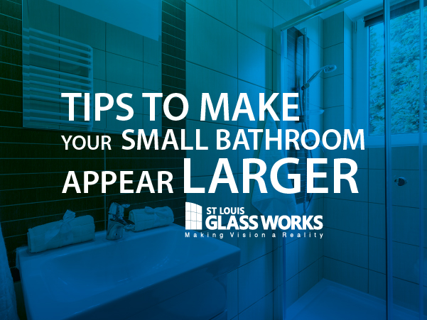 TIPS TO MAKE YOUR SMALL BATHROOM APPEAR LARGER