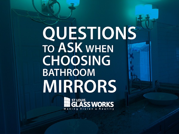 St Louis Glassworks Questions to Ask When Choosing Bathroom Mirrors