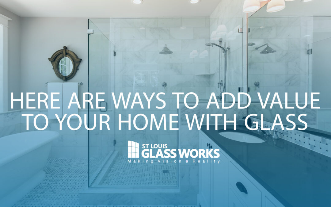 Glass is an Easy & Cost Effective Way to Add Value to Your Home