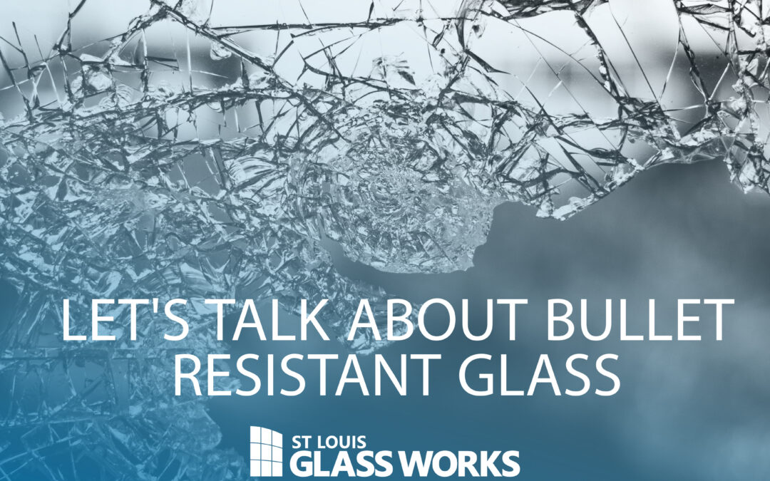 Let’s Talk about Bullet Resistant Glass