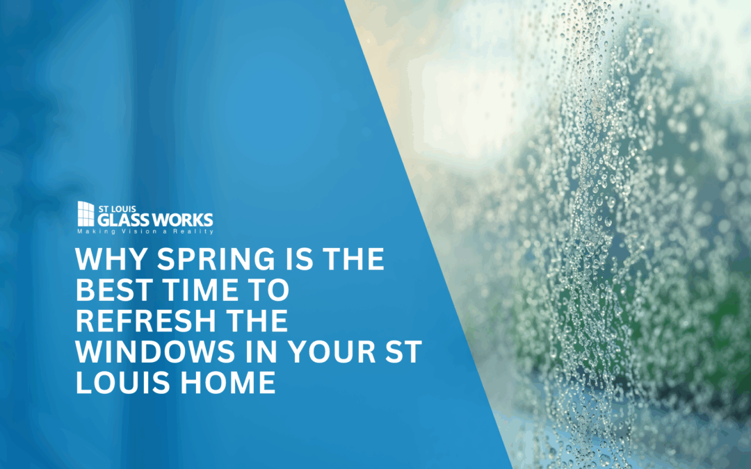 Why Spring Is the Best Time to Refresh the Windows in Your St Louis Home