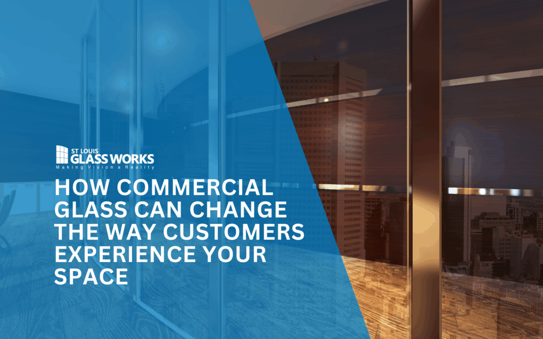 How Commercial Glass Can Change the Way Customers Experience Your Space